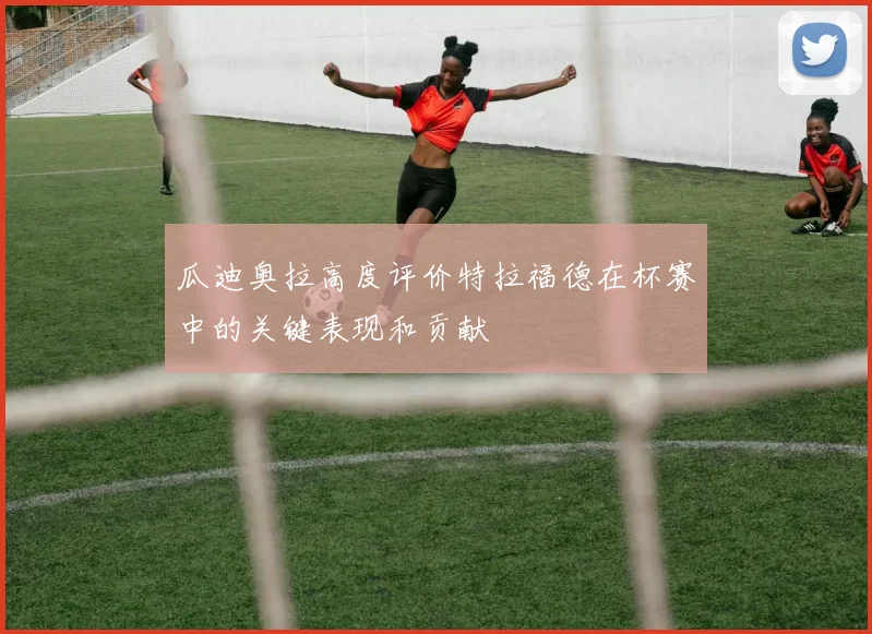 瓜迪奥拉高度评价特拉福德在杯赛中的关键表现和贡献